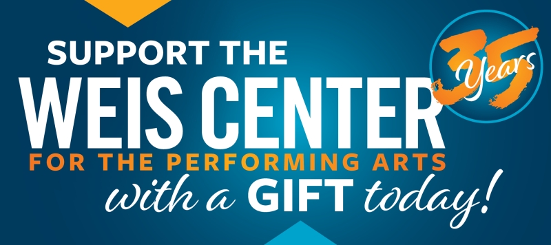 Support the Weis Center for the Performing Arts with a gift!