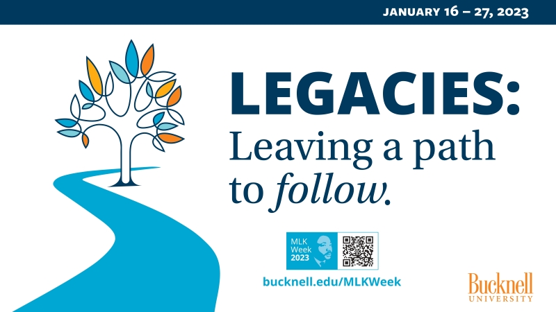 Jan. 16 –27, 2023, Legacies: Leaving a path to follow. bucknell.edu/MLKWeek